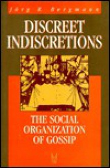 Discreet Indiscretions: The Social Organization of Gossip - Jorg Bergmann, John Bednarz