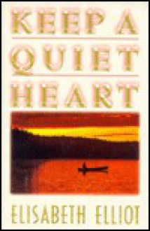 Keep a Quiet Heart - Elisabeth Elliot