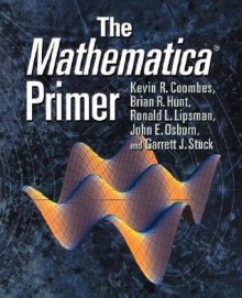 The Mathematica Primer - Kevin R. Coombes, Ronald L. Lipsman, Brian R. Hunt