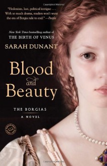 Blood and Beauty: The Borgias; A Novel - Sarah Dunant