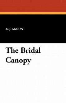 The Bridal Canopy - S. J. Agnon, I.M. Lask