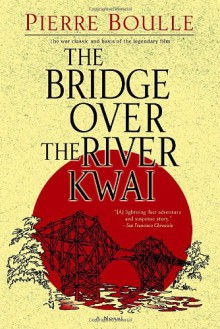 The Bridge Over the River Kwai: A Novel - Pierre Boulle