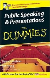 Public Speaking and Presentations for Dummies® (For Dummies) - Malcolm Kushner, Rob Yeung