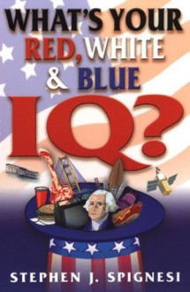 What's Your Red, White, & Blue IQ? - Stephen J. Spignesi