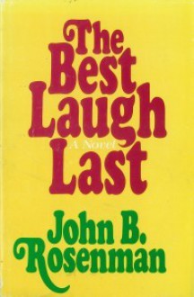 The best laugh last: A novel - John B. Rosenman