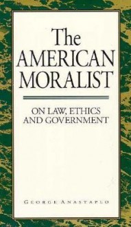 American Moralist: On Law, Ethics, And Government - George Anastaplo