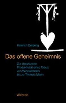 Das offene Geheimnis. Zur literarischen Produktivität eines Tabus von Winckelmann bis zu Thomas Mann - Heinrich Detering