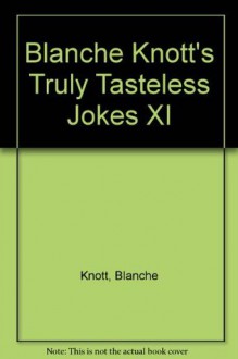 Blanche Knott's Truly Tasteless Jokes XI - Blanche Knott