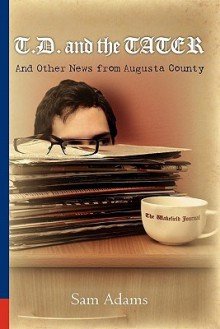 T.D. and the Tater: And Other News from Augusta County - Sam Adams