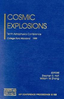 Cosmic Explosions: Tenth Astrophysics Conference College Park, Maryland, USA, 11-13 October 1999 - S.S. Holt, Stephen S. Holt