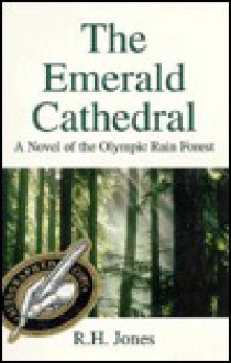 The Emerald Cathedral: A Novel of the Olympic Rain Forest - R.H. Jones