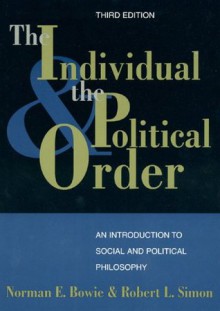 The Individual and the Political Order: An Introduction to Social and Political Philosophy - Norman E. Bowie, Robert L. Simon