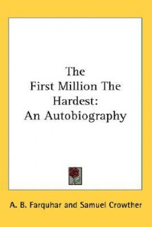 The First Million the Hardest: An Autobiography - A.B. Farquhar, Samuel Crowther