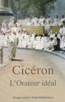L'Orateur idéal - Cicero, Nicolas Waquet