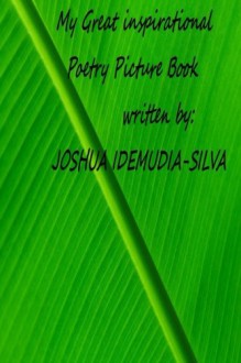 My Great Inspirational Poetry Picture Book written by Joshua Idemudia-Silva - Joshua Idemudia-Silva, Sabine Sauermaul, Frits Ahlefeldt, Jiri Hodan, Peter Griffin, Vera Kratochvil, Petr Kratochvil