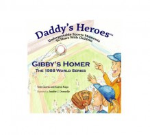 Daddy's Heroes: Gibby's Homer, The 1988 World Series - Tom Garcia and Karun Naga