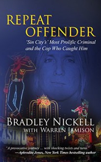 Repeat Offender: Sin City's Most Prolific Criminal and the Cop Who Caught Him - Bradley Nickell,Warren Jamison