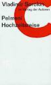 Pelmeni ;Hochzeitsreise ;Zwei Stücke / Vladimir Sorokin. Aus Dem Russ. Von Barbara Lehmann - Vladimir Sorokin