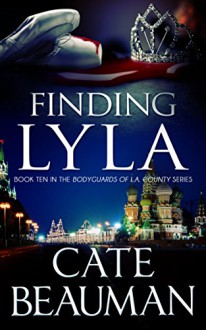 Finding Lyla: Book Ten In The Bodyguards Of L.A. County Series - Cate Beauman