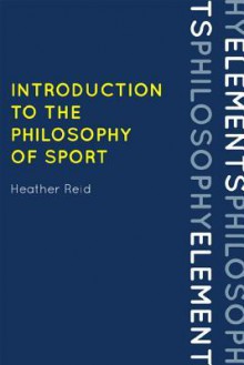 Philosophy and Ethics of Sport - Heather Reid