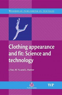 Clothing appearance and fit: Science and technology - J. Fan, W. Yu, L. Hunter