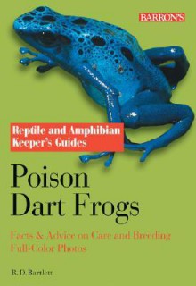 Poison Dart Frogs (Reptile and Amphibian Keeper's Guides) - Richard D. Bartlett, Patricia P. Bartlett