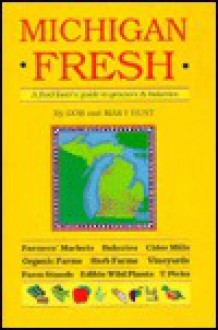 Michigan Fresh: A Food-Lover's Guide to Growers & Bakeries - Mary Hunt, Mary Hoffmann Hunt