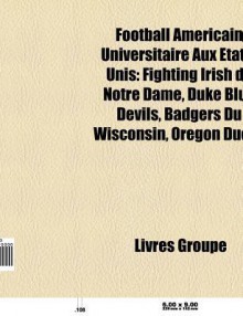 Football Am Ricain Universitaire Aux Tats-Unis: Fighting Irish de Notre Dame, Florida Gators, Duke Blue Devils, Arizona Wildcats, Ind Pendants - Source Wikipedia