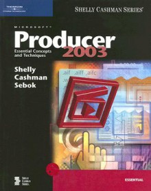 Microsoft Producer 2003: Essential Concepts and Techniques - Gary B. Shelly, Thomas J. Cashman, Susan L. Sebok