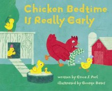 Chicken Bedtime Is Really Early - Erica S. Perl, George Bates