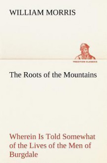 The Roots of the Mountains - William Morris