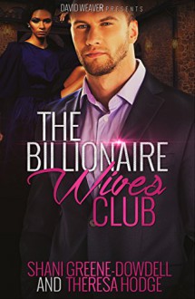 The Billionaire Wives Club: A BWWM Romance - Shani Greene-Dowdell,Theresa Hodge