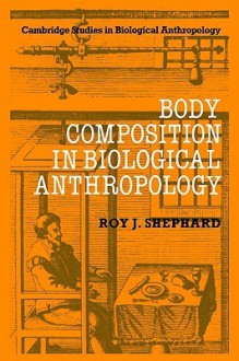 Body Composition in Biological Anthropology - Roy J. Shephard