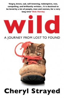 Wild: A Journey from Lost to Found - Cheryl Strayed