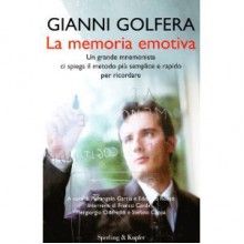 La Memoria Emotiva - Un grande mnemonista ci spiega il metodo più semplice e rapido per ricordare - Gianni Golfera