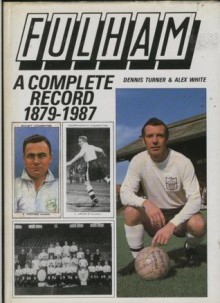 Fulham: A Complete Record, 1879 1987 - Dennis Turner, Alex White