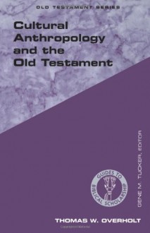 Cultural Anthropology and the Old Testament (Guides to Biblical Scholarship Old Testament Series) - Thomas Overholt