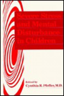 Severe Stress and Mental Disturbance in Children - Cynthia R. Pfeffer