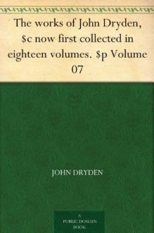 The works of John Dryden, $c now first collected in eighteen volumes. $p Volume 07 - John Dryden, Walter Scott