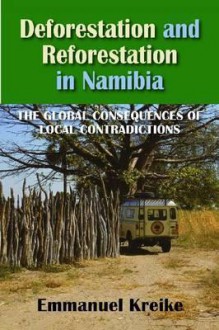 Deforestation and Reforestation in Namibia: The Global Consequences of Local Contradictions - Emmanuel Kreike