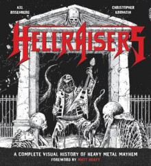 Hellraisers: A Complete Visual History of Heavy Metal Mayhem - Axl Rosenberg,Christopher Krovatin,Matt Heafy