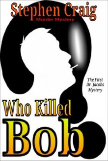 Who Killed Bob? (The Dr. Jacobs Mysteries) - Stephen Craig