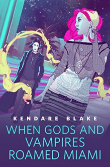 When Gods and Vampires Roamed Miami: A Tor.Com Original (The Goddess War) - Kendare Blake