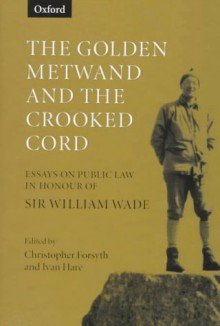 The Golden Metwand and the Crooked Cord: Essays in Honour of Sir William Wade - Christopher Forbes