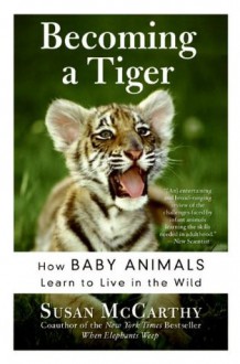 Becoming a Tiger: The Education of an Animal Child - Susan McCarthy