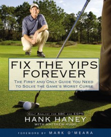 Fix the Yips Forever: The First and Only Guide You Need to Solve the Game's WorstCurse - Hank Haney, Matthew Rudy