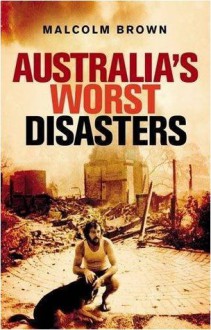 Australia's Worst Disasters - Malcolm Brown