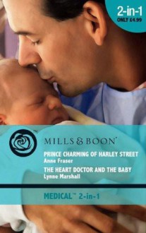 Prince Charming of Harley Street / The Heart Doctor and the Baby - Anne Fraser, Lynne Marshall