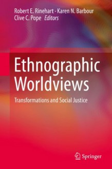 Ethnographic Worldviews: Transformations and Social Justice - Robert Rinehart, Karen N. Barbour, Clive C. Pope