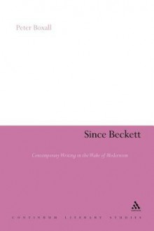 Since Beckett: Contemporary Writing in the Wake of Modernism - Peter Boxall